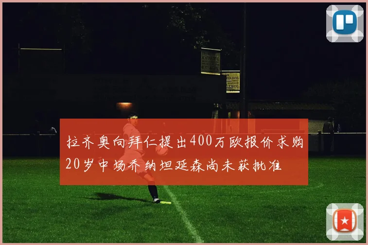 拉齐奥向拜仁提出400万欧报价求购20岁中场乔纳坦延森尚未获批准