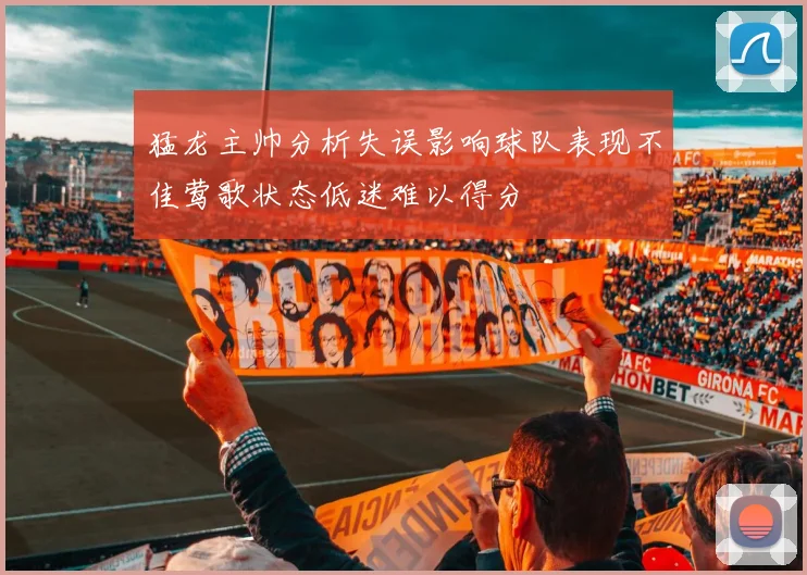 猛龙主帅分析失误影响球队表现不佳莺歌状态低迷难以得分