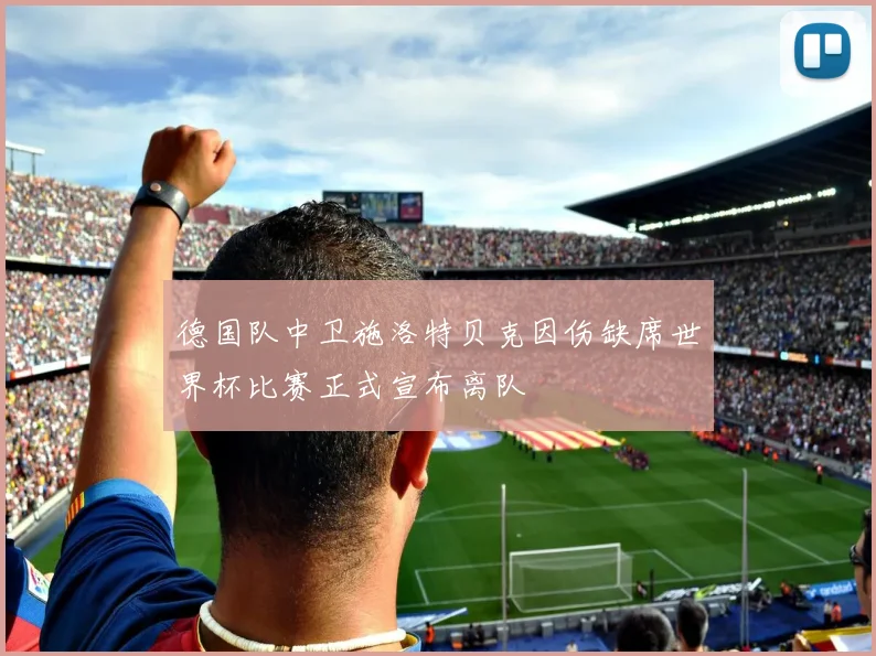 德国队中卫施洛特贝克因伤缺席世界杯比赛正式宣布离队